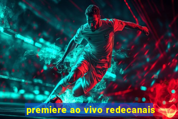 premiere ao vivo redecanais